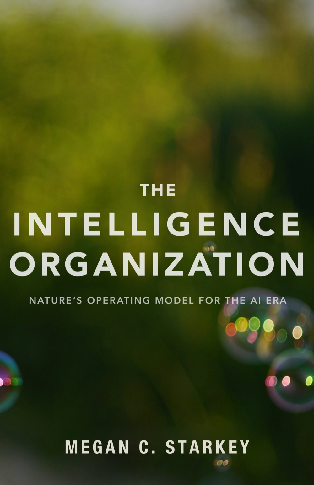 The Intelligence Organization: Nature’s Operating Model for the AI Era, by Megan C. Starkey. Hardcover front cover.